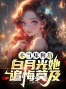 《不当舔狗后，白月光她追悔莫及