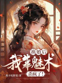 换婚后，我靠魅术杀疯了！