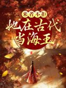 来者不拒，她在古代当海王小说全