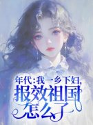 年代：我一乡下妇，报效祖国怎么