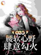 夫人她腰软心野，肆意勾火完整目