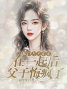 《和白月光弟弟在一起后，父子悔