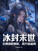 热文《冰封末世：女神消耗物资，