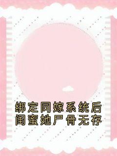 绑定同嫁系统后闺蜜她尸骨无存