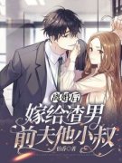 《离婚后，嫁给渣男前夫他小叔》
