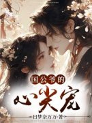 《国公爷的心尖宠》小说章节免费