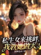 《私生女来挑衅，我教她做人》小