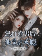 《怒打渣男后他受虐成瘾》小说大
