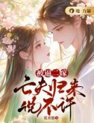 精品热文《被逼二嫁，亡夫归来说
