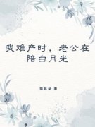 《叶青柠陆倾宇》我难产时，老公