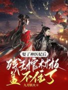 《穿成替嫁王妃后，神医她不干了