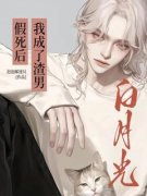 《假死后，我成了渣男白月光》小