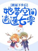 被逼下乡后，她带空间逍遥七零小