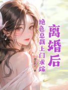 离婚后，绝色总裁上门求嫁精彩章