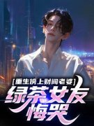 《重生傍上财阀老婆，绿茶女友悔