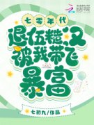 《七零年代，退伍糙汉被我带飞暴
