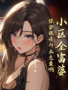 《小区全富婆，保安我谈什么恋爱