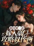 《和闺蜜一起嫁入豪门攻略叔侄两