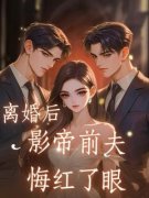 离婚后，影帝前夫悔红了眼完整小