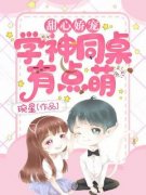 甜心娇宠：学神同桌有点萌完整版