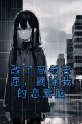《改了高考志愿，摘除我的恋爱脑》大结局在线试读 《改了高考志愿，摘除我