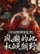 开局惨到穿乱世，疯癫的她权倾朝