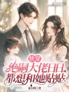 《快穿：绝嗣大佬日日都想和她贴贴》完结版在线试读 《快穿：绝嗣大佬日日