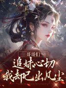温姒温玥主角哥哥们追妹心切，我