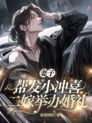 《妻子帮发小冲喜，二嫁举办婚礼》大结局在线阅读 《妻子帮发小冲喜，二嫁