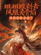 楚灵楚瑄玄景小说全文免费阅读 姐姐被剥去凤凰灵骨后，凶兽妹妹杀疯了章节