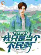 最新《兵王回归：我只是当个农民啊》吴晨乔玉兰小说免费试读全文章节