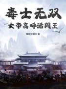 《毒士无双，女帝高呼活阎王》大结局精彩阅读 《毒士无双，女帝高呼活阎王
