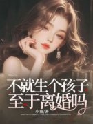 楚婉孙浩文小说 《不就生个孩子，