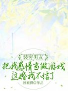 《装穷男友把我感情当做游戏，这婚我不结了》完结版在线试读 《装穷男友把