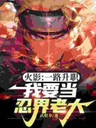 《火影：一路升职，我要当忍界老大》奈落猿飞日斩精彩章节在线阅读