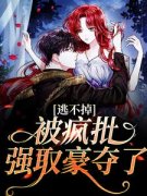 《逃不掉，被疯批强取豪夺了》小