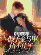 《被赶出豪门，假千金马甲捂不住