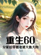 《重生60：分家后带着老婆大鱼大肉》完结版在线阅读 《重生60：分家后带着老