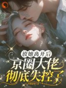 《放她离开后，京圈大佬彻底失控