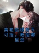 美艳超模势不可挡，教授哪里逃小