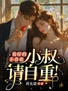 《说好的不喜欢，小叔请自重》顾鸢鸢顾南霆章节目录在线阅读