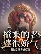 主角是抢来的老婆很娇气，糙汉低
