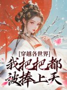 《穿越各世界，我把把都被捧上天》小说在线阅读 《穿越各世界，我把把都被