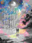 《一见钟情的两情相悦》完结版在线试读 《一见钟情的两情相悦》最新章节列