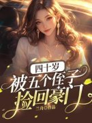 《四十岁，被五个侄子捡回豪门》小说章节列表在线阅读 江婉凝江寒舟小说全