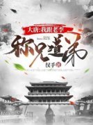 《大唐：我跟老李称兄道弟》免费试读 颜骁姚若小说章节目录