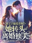 渣父子偏爱青梅？她转头离婚独美全文目录 陶沁沈行舸免费章节阅读