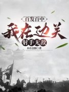 林丰崔一脚百发百中，我在边关射手无敌结局完整全文