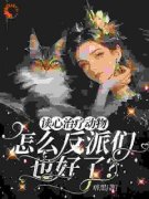 宠物读心：女配在反派窝里当团宠全文在线阅读 苏漓南棋全本无弹窗