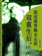 《施蔓楚然》双重生后，我送渣男